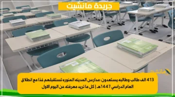 413 ألف طالب وطالبة يستعدون: مدارس المدينة المنورة تستقبلهم غدًا مع انطلاق العام الدراسي 1447هـ | كل ما تريد معرفته عن اليوم الأول
